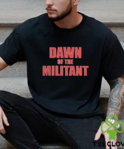 Trending Dawn Of The Militant 2023 hoodie, sweater, longsleeve, shirt v-neck, t-shirt