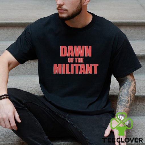 Trending Dawn Of The Militant 2023 hoodie, sweater, longsleeve, shirt v-neck, t-shirt