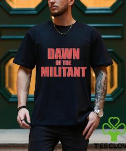 Trending Dawn Of The Militant 2023 hoodie, sweater, longsleeve, shirt v-neck, t-shirt