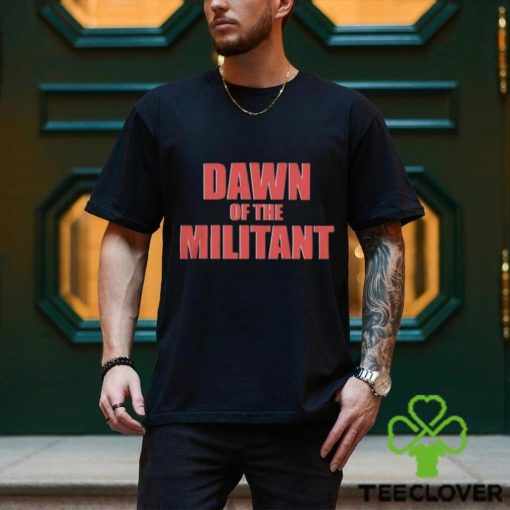 Trending Dawn Of The Militant 2023 hoodie, sweater, longsleeve, shirt v-neck, t-shirt