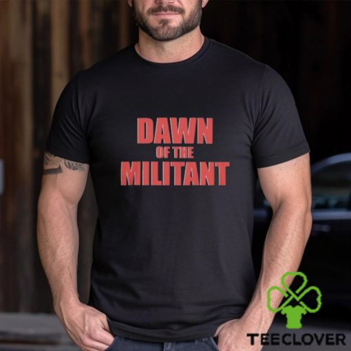 Trending Dawn Of The Militant 2023 hoodie, sweater, longsleeve, shirt v-neck, t-shirt