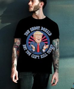 Trending Donald Trump Assassination Attempt You Shoot Donald But You Can’t Kill Trump T shirt