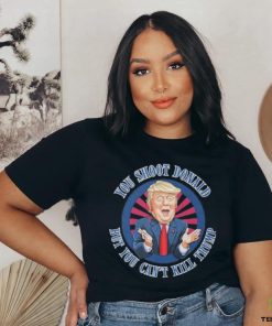 Trending Donald Trump Assassination Attempt You Shoot Donald But You Can’t Kill Trump T shirt