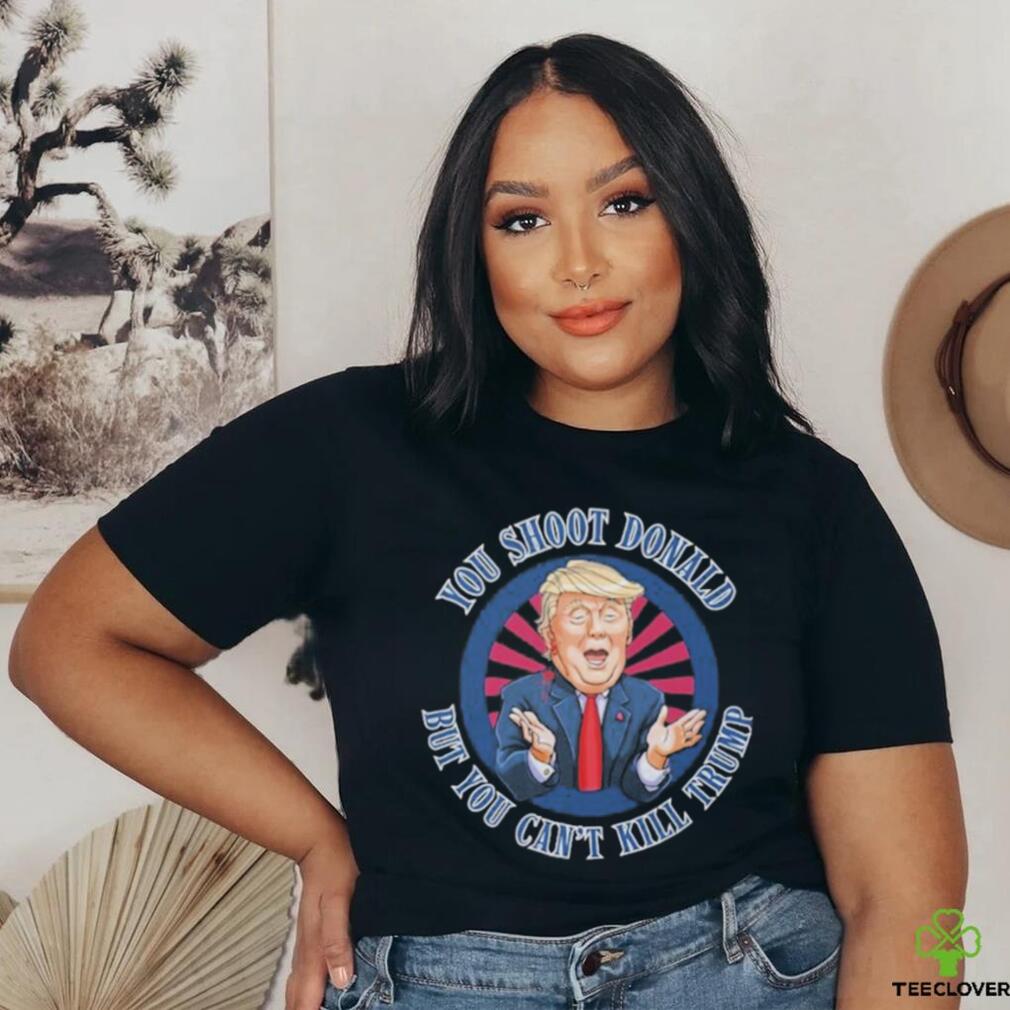 Trending Donald Trump Assassination Attempt You Shoot Donald But You Can’t Kill Trump T shirt Trending Donald Trump Assassination Attempt You Shoot Donald But You Can’t Kill Trump T shirt