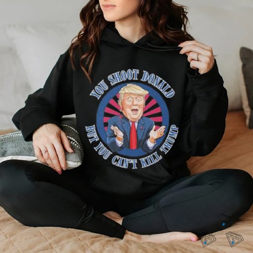 Trending Donald Trump Assassination Attempt You Shoot Donald But You Can’t Kill Trump T shirt