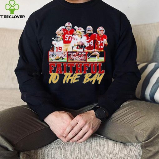 Trending San Francisco 49ers Faithful to the Bay hoodie, sweater, longsleeve, shirt v-neck, t-shirt