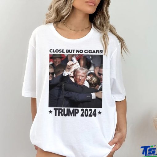 Trending Trump Shooting Close But No Cigars Trump 2024 T shirt