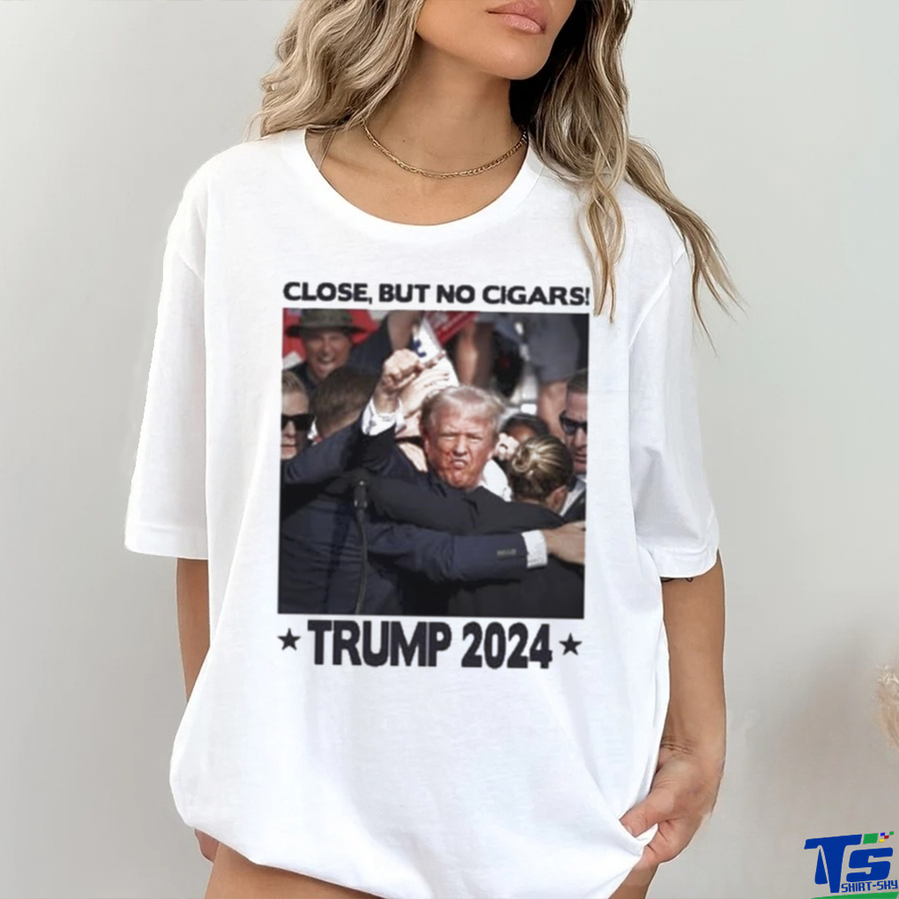 Trending Trump Shooting Close But No Cigars Trump 2024 T shirt Trending Trump Shooting Close But No Cigars Trump 2024 T shirt