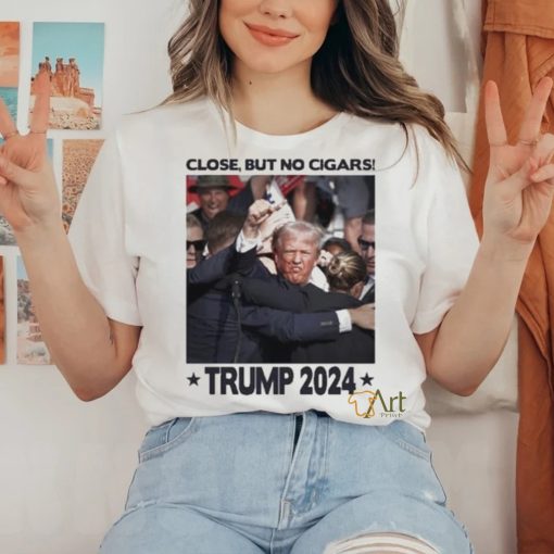 Trending Trump Shooting Close But No Cigars Trump 2024 T shirt