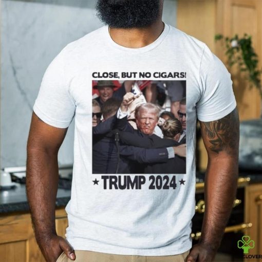 Trending Trump Shooting Close But No Cigars Trump 2024 T shirt