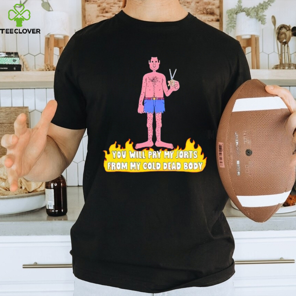 Trending You will pry my jorts from my cold dead body shirt Trending You will pry my jorts from my cold dead body shirt