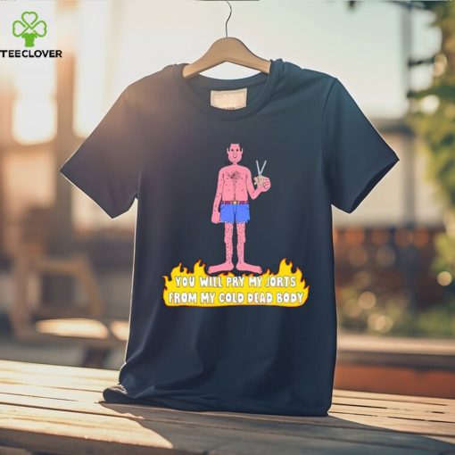 Trending You will pry my jorts from my cold dead body shirt
