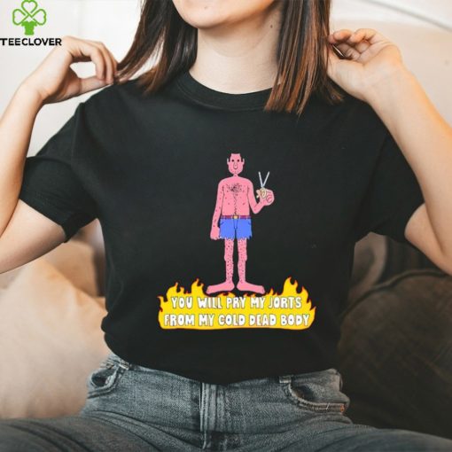 Trending You will pry my jorts from my cold dead body shirt