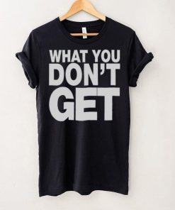 Trending what you don’t get shirt 1 Trending what you don’t get shirt