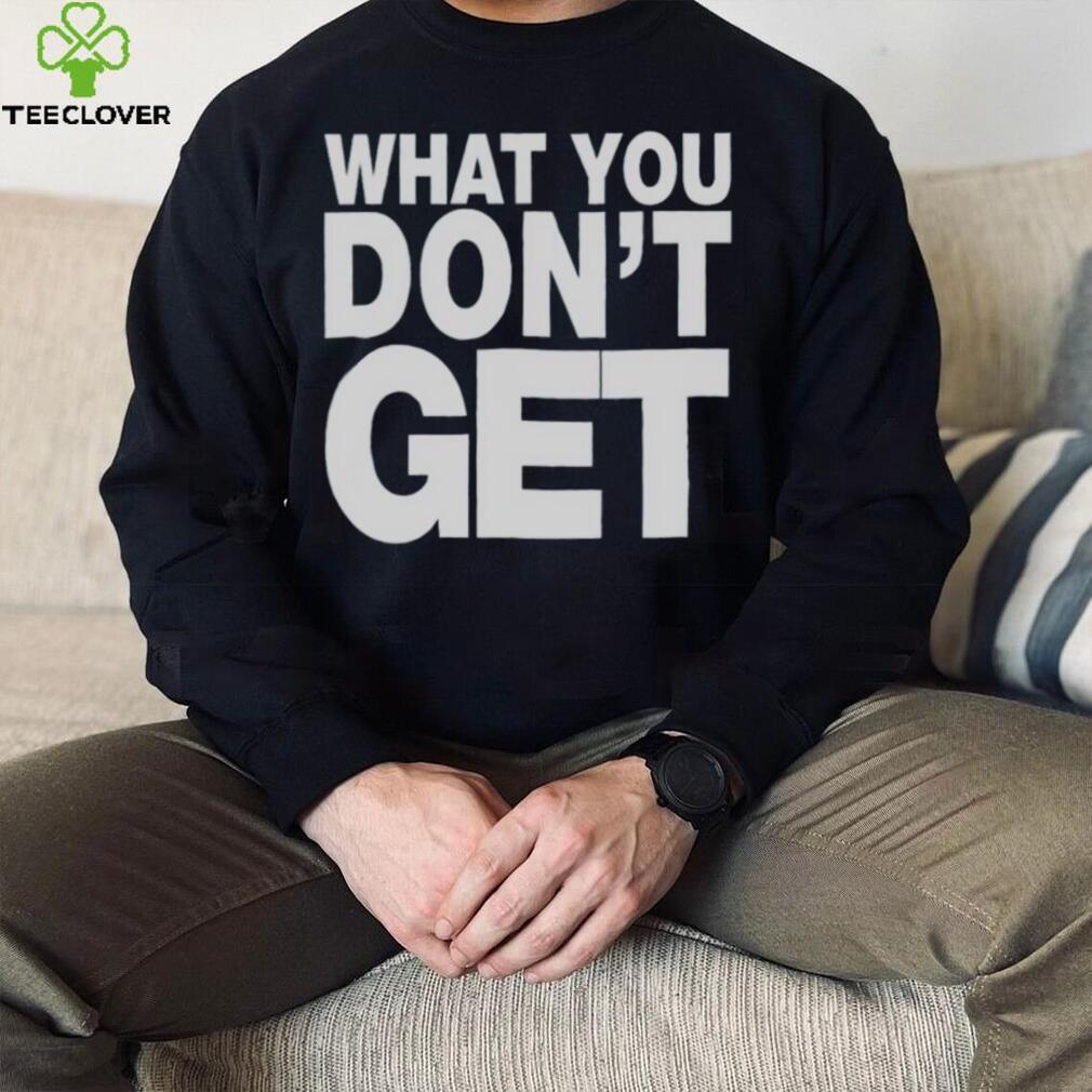 Trending what you don’t get shirt Trending what you don’t get shirt