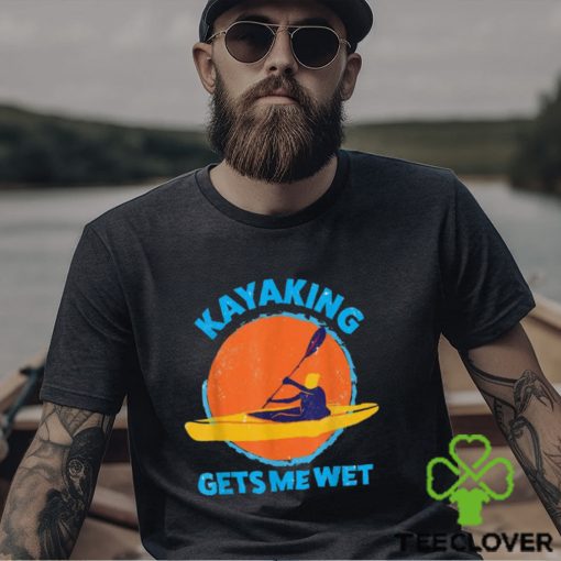 Trends Kayaking Gets Me Wet Funny Halloween Christmas Kayaks Gift T Shirts