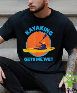 Trends Kayaking Gets Me Wet Funny Halloween Christmas Kayaks Gift T Shirts