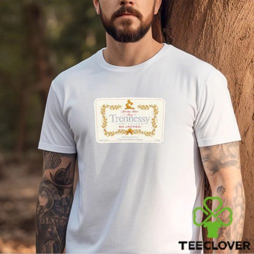 Trennessy very sauced so jacked shirt
