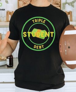 Triple Student Debt T Shirts