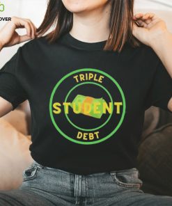 Triple Student Debt T Shirts