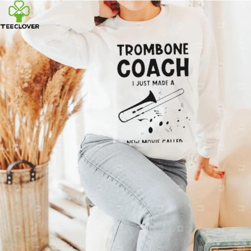 Trombone Coach Just Made New Movie Called Teacher Trombonist T Shirt