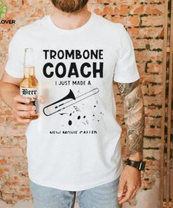 Trombone Coach Just Made New Movie Called Teacher Trombonist T Shirt