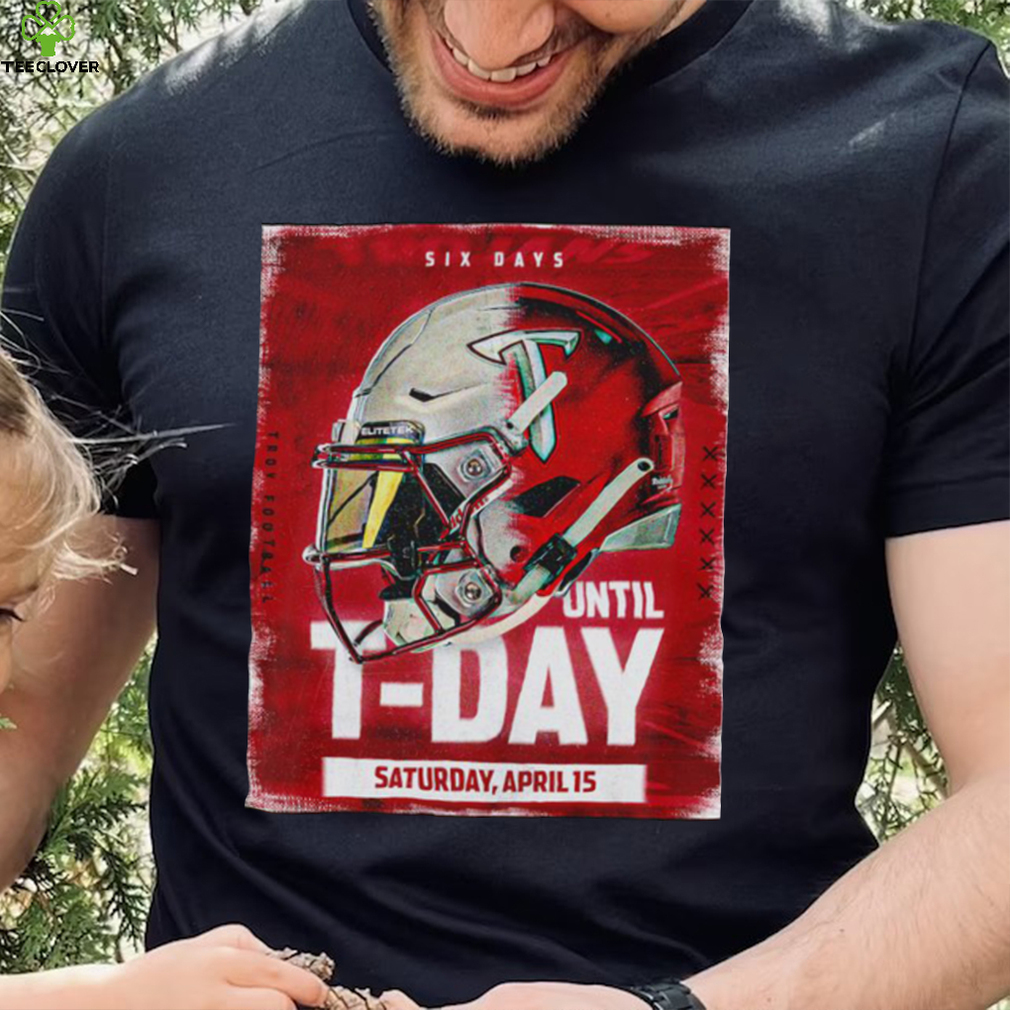 Troy Trojans Six Days until T Day Helmet shirt Troy Trojans Six Days until T Day Helmet shirt
