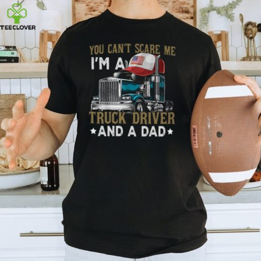 Trucker Father’s Day   You Can’t Scare Me I’m A Truck Driver And A Dad Classic T Shirt