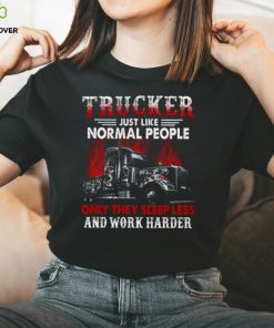 Trucker Just Like Normal People Only They Sleep Less And Work Harder Trucker Classic T Shirt