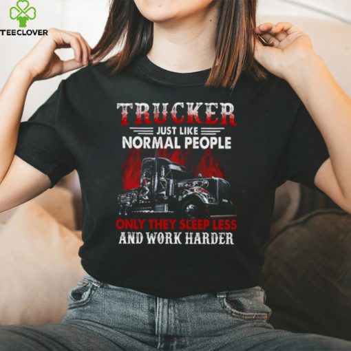 Trucker Just Like Normal People Only They Sleep Less And Work Harder   Trucker Classic T Shirt