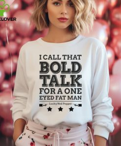 True Grit I Call That Bold Talk for a One Eyed Fat Man t hoodie, sweater, longsleeve, shirt v-neck, t-shirt