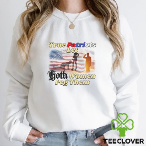 True Patriots Let Goth Women Peg Them Unisex t hoodie, sweater, longsleeve, shirt v-neck, t-shirt