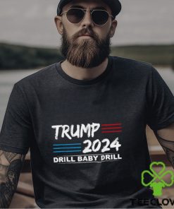 Trump 2024 Drill Baby Drill T shirt