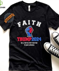 Trump 2024 He’ll Never Stop Fighting To Save America Trump Hand Shirt
