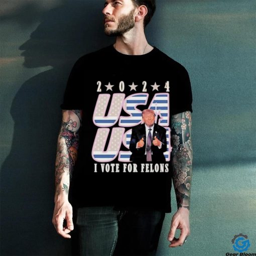 Trump 2024 I Vote For Felons Shirt