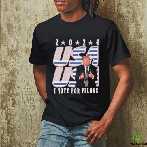 Trump 2024 I Vote For Felons Shirt