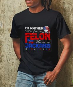 Trump 2024 I’d Rather Vote For Felon Than A Jackass T hoodie, sweater, longsleeve, shirt v-neck, t-shirt