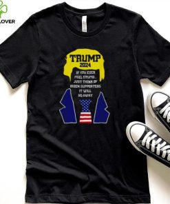 Trump 2024 If You Ever Feel Stupid Just Think Of Biden Supporters It Will Go Away Shirt