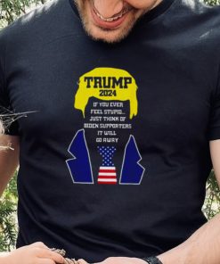 Trump 2024 If You Ever Feel Stupid Just Think Of Biden Supporters It Will Go Away Shirt