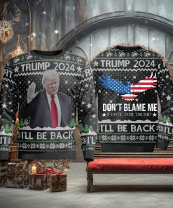 Trump 2024 Ill Be Back Dont All Over Print 3D Ugly Christmas Sweater
