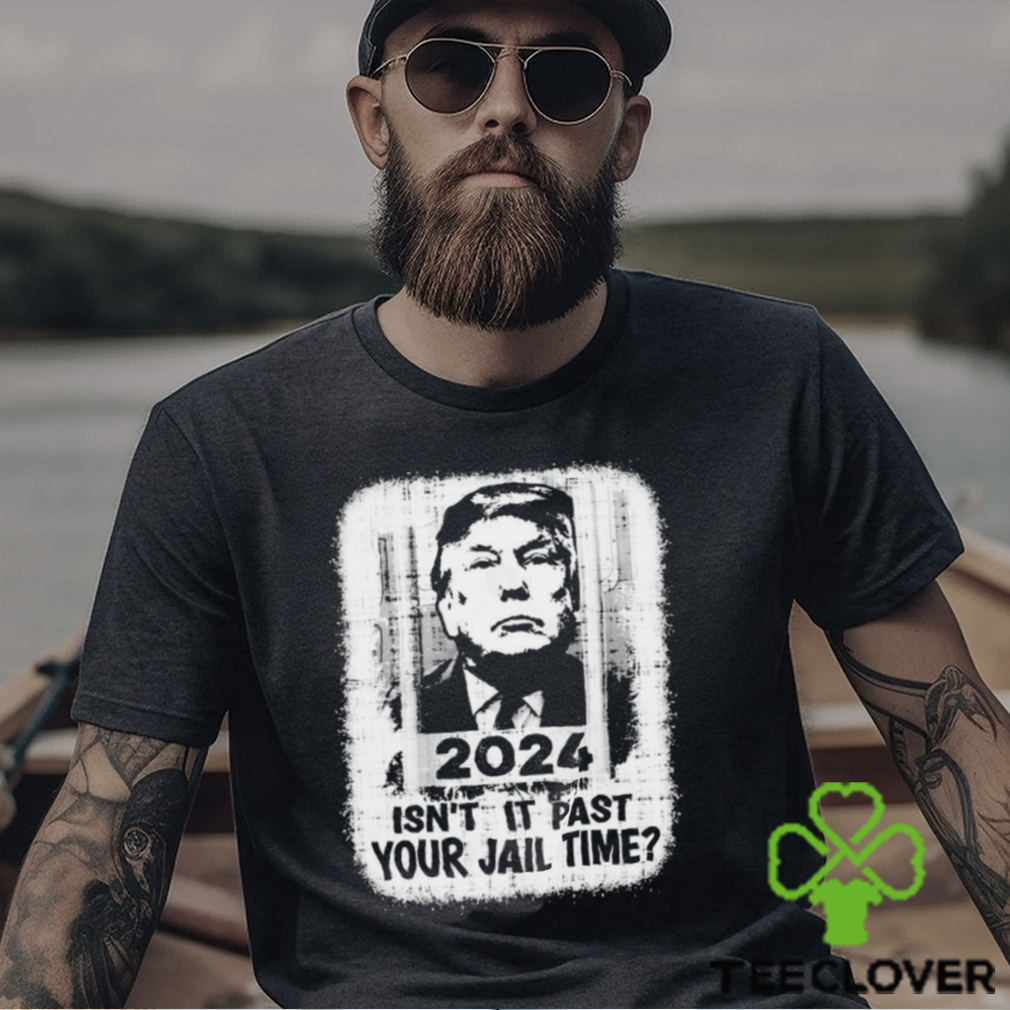Trump 2024 Isn’t It Past Your Jail Time Funny Sarcastic Quote Shirt Trump 2024 Isn’t It Past Your Jail Time Funny Sarcastic Quote Shirt