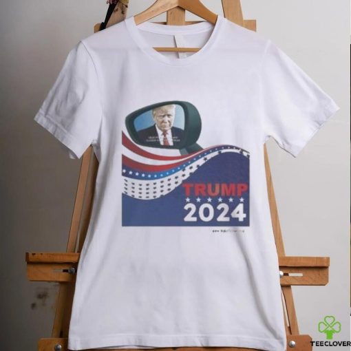 Trump 2024 Objects In Mirror Are Closer Than They Appear Shirt