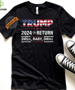 Trump 2024 The Return Drill Baby Drill Shirt