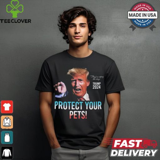 Trump 2024 They’re Eating The Dogs Protect Your Pets t shirt