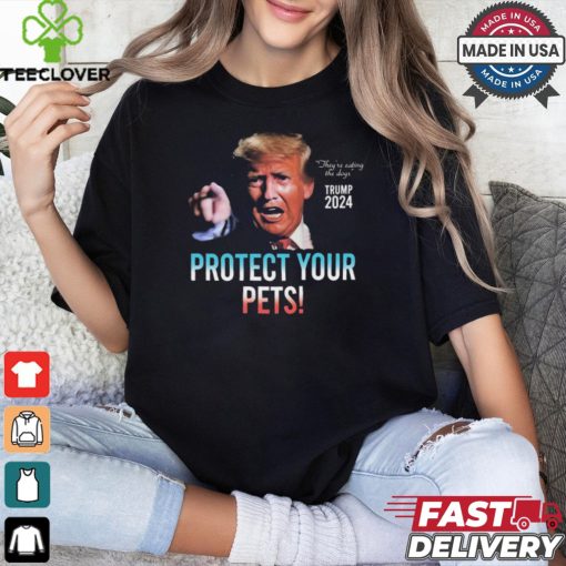 Trump 2024 They’re Eating The Dogs Protect Your Pets t shirt