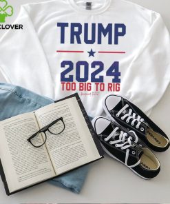 Trump 2024 Too Big To Rig Awakened Patriot shirt 2 Trump 2024 Too Big To Rig Awakened Patriot shirt