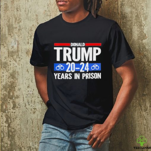 Trump 2024 Years In Prison T Shirt