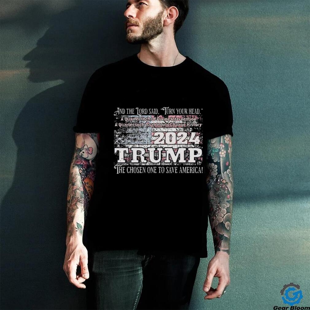Trump 2024 and the lord said turn your head a Quater Inch of Divine shirt Trump 2024 and the lord said turn your head a Quater Inch of Divine shirt