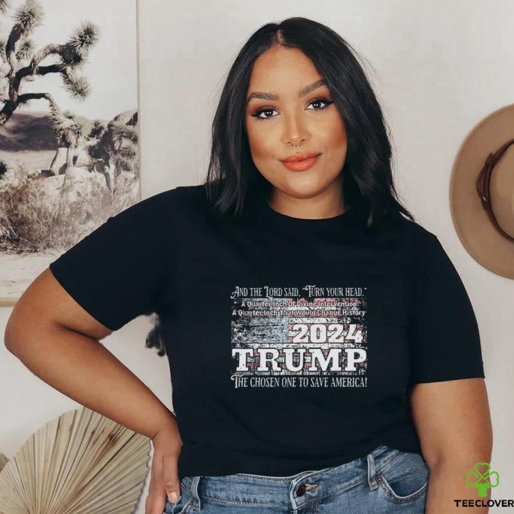 Trump 2024 and the lord said turn your head a Quater Inch of Divine shirt Trump 2024 and the lord said turn your head a Quater Inch of Divine shirt