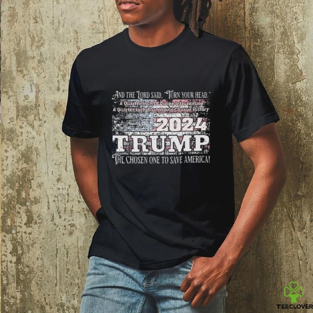 Trump 2024 and the lord said turn your head a Quater Inch of Divine shirt Trump 2024 and the lord said turn your head a Quater Inch of Divine shirt